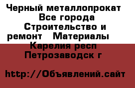 Черный металлопрокат - Все города Строительство и ремонт » Материалы   . Карелия респ.,Петрозаводск г.